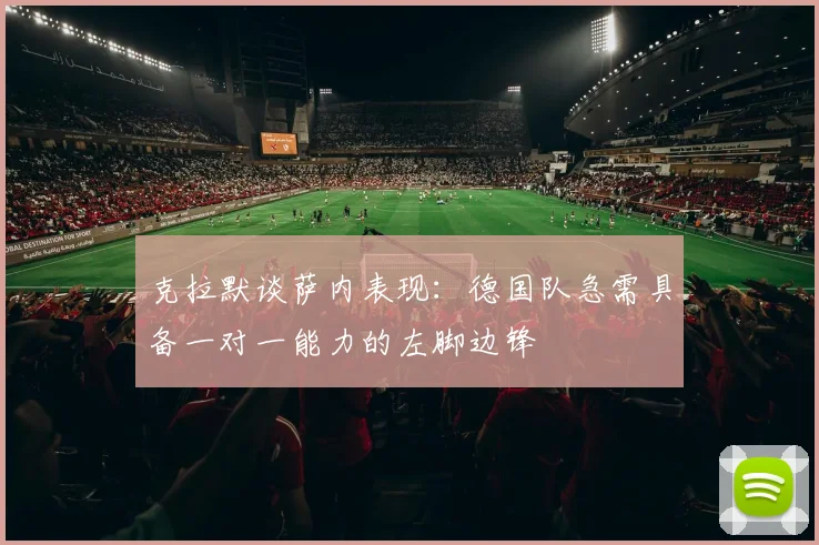 克拉默谈萨内表现：德国队急需具备一对一能力的左脚边锋