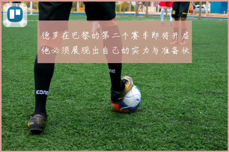 德罗在巴黎的第二个赛季即将开启他必须展现出自己的实力与准备状态